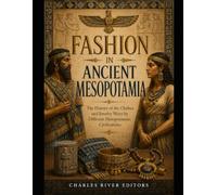 Fashion in Ancient Mesopotamia: The History of the Clothes and Jewelry Worn by Different Mesopotamian Civilizations