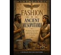 Fashion in Ancient Mesopotamia: The History of the Clothes and Jewelry Worn by Different Mesopotamian Civilizations