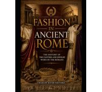 Fashion in Ancient Rome: The History of the Clothes and Jewelry Worn by the Romans