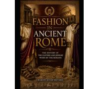 Fashion in Ancient Rome: The History of the Clothes and Jewelry Worn by the Romans
