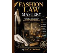FASHION LAW MASTERY: From Design to Global Domination: The Complete Legal Blueprint for Fashion Brands, Startups & Supply Chains