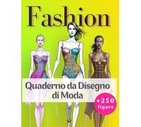 Fashion: Quaderno da Disegno Moda: +250 Figure Template | Silhouette Femminili e Maschili | Sketchbook Creativo per Stilisti e Appassionati per disegnare la Moda e Ispirazioni di stile