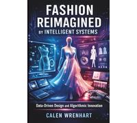 Fashion Reimagined by Intelligent Systems: Data-Driven Design and Algorithmic Innovation (Bussiness Collections)