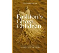 Fashion’s Ghost Children: Two Women, One Global Secret: The Human Toll of Fast Fashion (Threads of Ruin: The Hidden Afterlives of Fast Fashion)