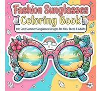 Fashion Sunglasses Coloring Book: 40+ Cute Summer Sunglasses Designs for Kids, Teens & Adults