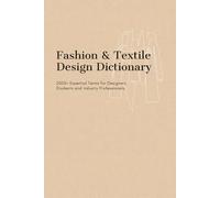 Fashion & Textile Design Dictionary: 2000+ Essential Fashion Design Terms, Textile Vocabulary & Patternmaking Terminology for Students and Professionals