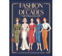Fashion Through The Decades The Fabulous 40s: Wartime Chic, Hollywood Glamour & Vintage Fashion Scenes to Color