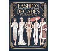 Fashion Through The Decades The Roaring 20s: A Vintage 1920s Fashion Coloring Book for Adults | Flapper Dresses, Art Deco Glamour & Jazz Age Style for Relaxation and Creativity