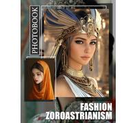 Fashion Zoroastrianism Photo Book: Explore 40 Stunning Images Highlighting Unique Style Influences Of Zoroastrian Culture