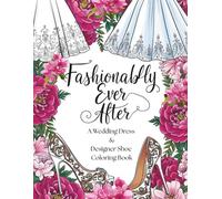 Fashionably Ever After: A Wedding Dress & Designer Shoe Coloring Book