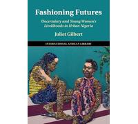 Fashioning Futures: Uncertainty and Young Women's Livelihoods in Urban Nigeria (The International African Library)