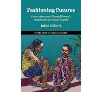 Fashioning Futures: Uncertainty and Young Women's Livelihoods in Urban Nigeria (The International African Library)