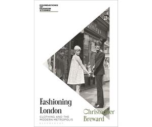 Fashioning London: Clothing and the Modern Metropolis (Foundations of Fashion Studies)