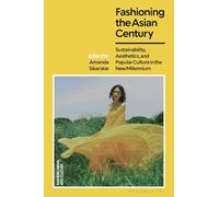 Fashioning the Asian Century: Sustainability, Aesthetics, and Popular Culture in the New Millennium (Fashion, Media and Culture)