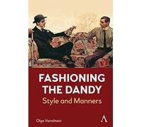 Fashioning the Dandy: Style and Manners: 1 (Anthem Studies in Fashion, Dress and Visual Cultures)