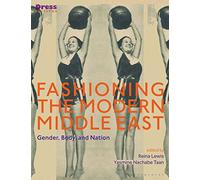 Fashioning the Modern Middle East: Gender, Body, and Nation (Dress Cultures)