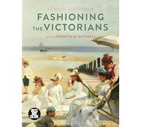 Fashioning the Victorians: A Critical Sourcebook