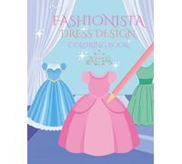Fashionista Dress Design Coloring Book for Kids: Princess Dress Up & Fashion Design Coloring Book with Cute Gowns, Stylish Outfits & Creative Dress ... & Imagination (Bates Play Coloring Play)