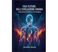 Fasi Future dell'evoluzione Umana: Interazione Genetica e Tecnologica (Scienza del Futuro e Analisi degli Scenari)