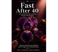 Fast After 40: The Intermittent Fasting Guide for Women - Balance Your Hormones, Boost Metabolism, and Lose Weight Without Extreme Restriction