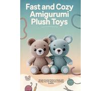 Fast and Cozy Amigurumi Plush Toys:: Simple Crochet Patterns Made with Chunky Yarn for Beginners and Busy Crafters