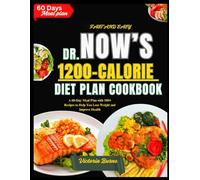 FAST AND EASY DR. NOW’S 1200-CALORIE DIET PLAN COOKBOOK: A 60-Day Meal Plan with 100+ Recipes to Help You Lose Weight and Improve Health