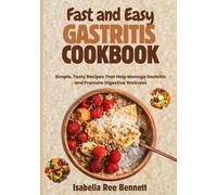 Fast and Easy Gastritis Cookbook: Simple, Tasty Recipes That Help Manage Gastritis and Promote Digestive Wellness