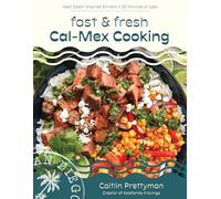 Fast and Fresh Cal-Mex Cooking: West Coast-Inspired Dinners in 30 Minutes or Less