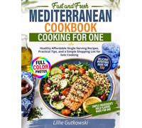 Fast And Fresh Mediterranean Cookbook for One: Healthy Affordable Single-Serving Recipes, Practical Tips, and a Simple Shopping List for Solo Cooking