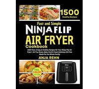 Fast and Simple Ninja Flip Air Fryer Cookbook: 1500 Fast, Crispy & Healthy Recipes for Your Ninja Flip Air Fryer | Air Fry, Roast, Bake, Broil & Toast ... Meals for the Whole Family (Color Edition)