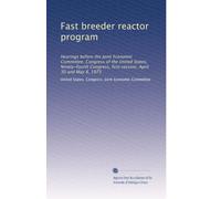 Fast breeder reactor program: Hearings before the Joint Economic Committee, Congress of the United States, Ninety-fourth Congress, first session, April 30 and May 8, 1975