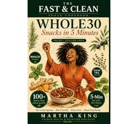 Fast & Clean The Whole30 Food Snack Cookbook: 100 Grain-Free, Sugar-Free Snacks in 5 Minutes or Less