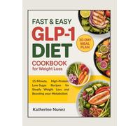 Fast & Easy GLP-1 Diet Cookbook for Weight Loss: 15-Minute, High-Protein, Low-Sugar Recipes for Steady Weight Loss and Boosting your Metabolism