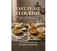 Fast. Feast. Flourish.: The Science and Strategy of Intermittent Fasting for the Indian Vegetarian