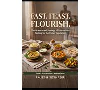 Fast. Feast. Flourish.: The Science and Strategy of Intermittent Fasting for the Indian Vegetarian (The Nutrition & Wellness Series)