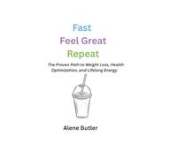 FAST, FEEL GREAT, REPEAT: The Proven Path to Weight Loss, Health Optimization, and Lifelong Energy