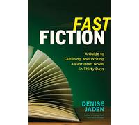Fast Fiction: A Guide to Outlining and Writing a First Draft Novel in Thirty Days