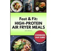 Fast & Fit: HIGH-PROTEIN AIR FRYER MEALS: Cookbook + 80 recipes