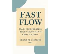 FAST FLOW: Track Your Progress Build Healthy Habits And Stay Focused | 90 Days To A Sharper You.: Perfect For Women, Men, Friends, And Anyone Seeking ... Self-Care Gift Idea & Daily Notepad In One!