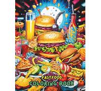 Fast Food Coloring Book: Delicious Burgers, Pizzas, Fries, Ice Cream & More | Fun and Relaxing Food-Themed Coloring Pages for Kids, Teens & Adults
