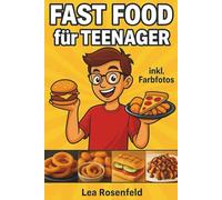 Fast Food für Teenager: Das coole Kochbuch für hungrige Jugendliche - schnell, lecker & ganz ohne Fertigkram | Mit Farbfotos