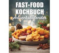 Fast-Food Kochbuch Adventskalender: 24 schnelle & leckere Rezepte für die Adventszeit | Genuss ohne Stress | Die perfekte Geschenkidee für Foodies & Fast-Food-Fans