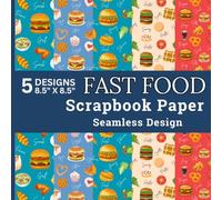 Fast Food Scrapbook Paper Seamless Design: 40 Sheets Of Burgers, French Fries, Pizza, Chicken, Sandwiches, Fresh Vegetables, Breads and Delicious Food ... Crafts and DIY Projects, 8.5 x 8.5 Inches