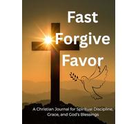 Fast Forgive Favor: A Christian Journal for Spiritual Discipline, Grace, and God’s Blessings