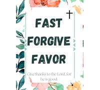 Fast Forgive Favor: A Faith Journal for Grace-Filled Growth, Reflection, and Divine Blessings