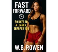 Fast Forward: 30 Days to a Leaner, Sharper You: The Ultimate Intermittent Fasting Blueprint for Rapid Fat Loss, Mental Clarity, and Lasting Energ