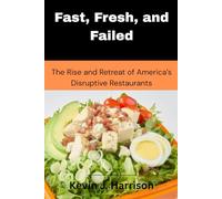 Fast, Fresh, and Failed: The Rise and Retreat of America’s Disruptive Restaurants