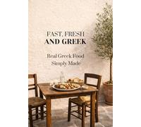 Fast Fresh and Greek: Real Gr ood, Simply Made