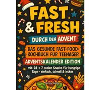 Fast & Fresh durch den Advent! Das gesunde Fast-Food-Kochbuch für Teenager: Adventskalender Edition mit 24 + 7 coolen Snacks für hungrige Tage - einfach, schnell & lecker