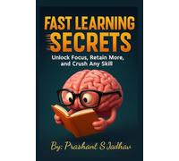 Fast Learning Secrets: Unlock Focus, Retain More, and Crush Any Skill